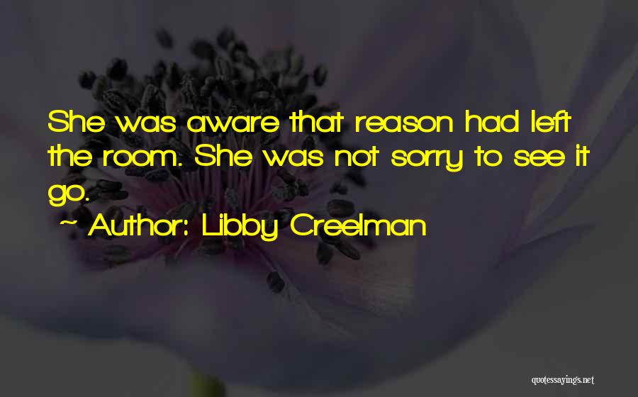 Libby Creelman Quotes: She Was Aware That Reason Had Left The Room. She Was Not Sorry To See It Go.
