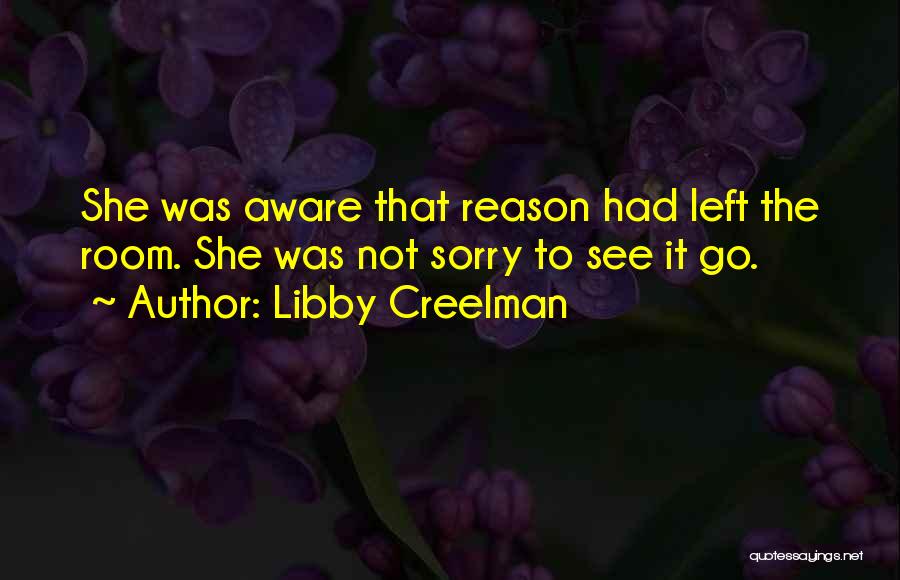 Libby Creelman Quotes: She Was Aware That Reason Had Left The Room. She Was Not Sorry To See It Go.