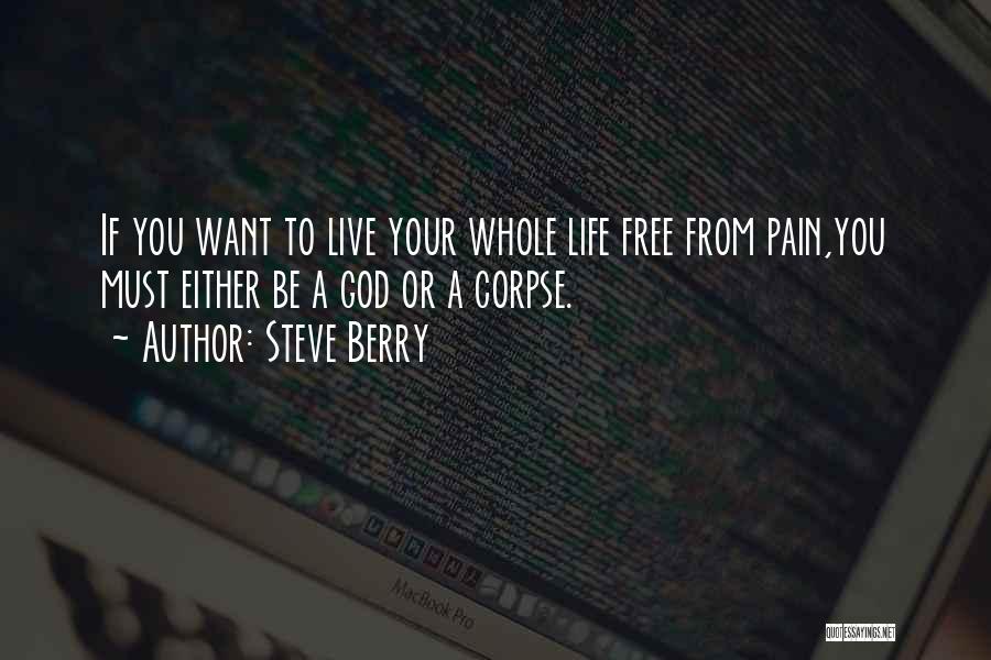 Steve Berry Quotes: If You Want To Live Your Whole Life Free From Pain,you Must Either Be A God Or A Corpse.