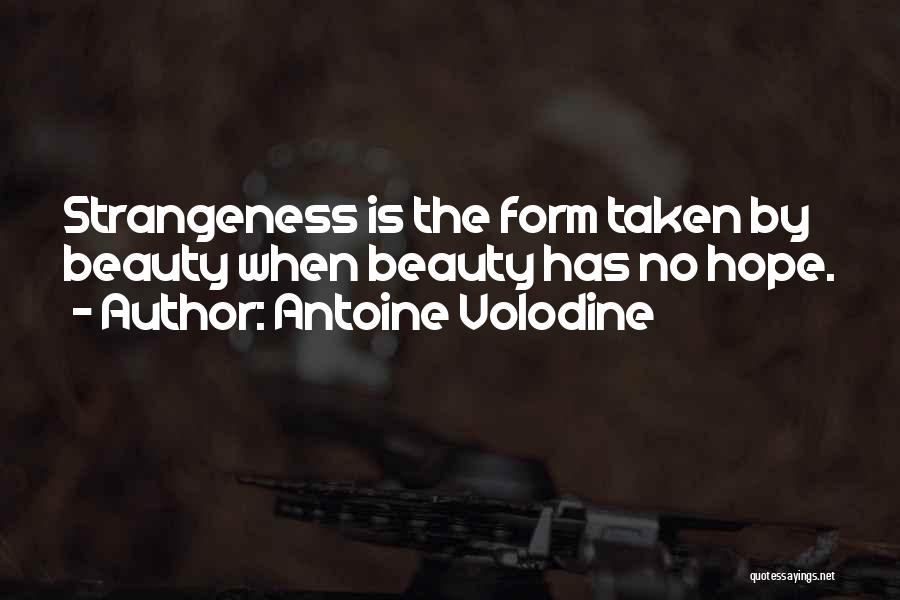 Antoine Volodine Quotes: Strangeness Is The Form Taken By Beauty When Beauty Has No Hope.