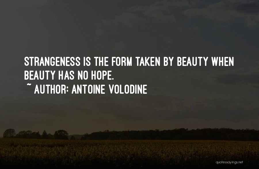 Antoine Volodine Quotes: Strangeness Is The Form Taken By Beauty When Beauty Has No Hope.