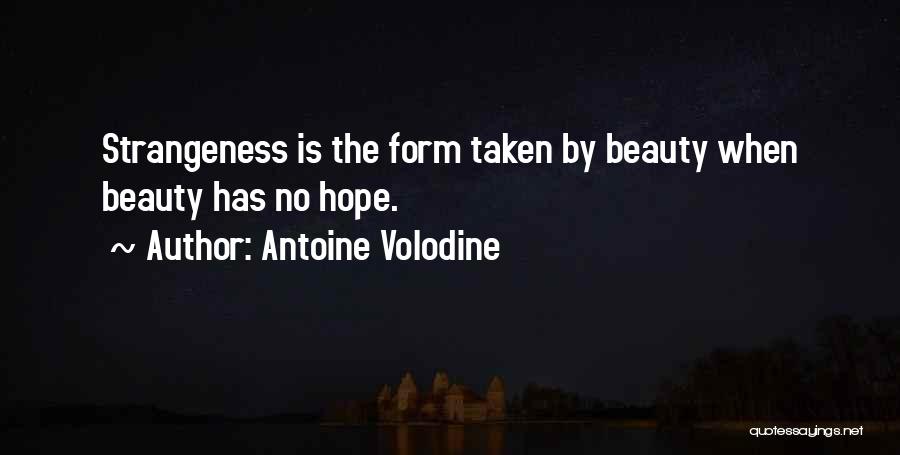 Antoine Volodine Quotes: Strangeness Is The Form Taken By Beauty When Beauty Has No Hope.