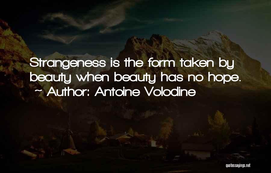Antoine Volodine Quotes: Strangeness Is The Form Taken By Beauty When Beauty Has No Hope.