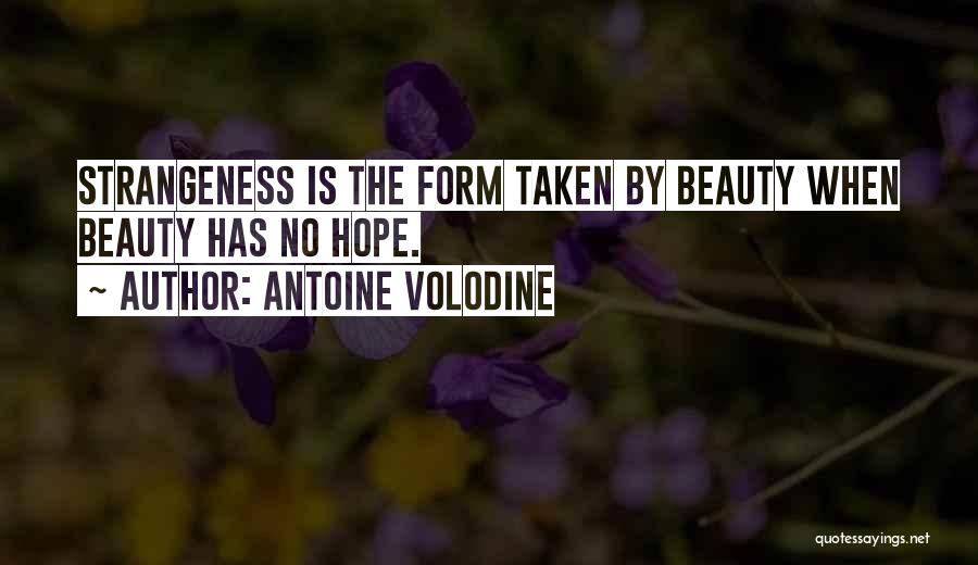 Antoine Volodine Quotes: Strangeness Is The Form Taken By Beauty When Beauty Has No Hope.