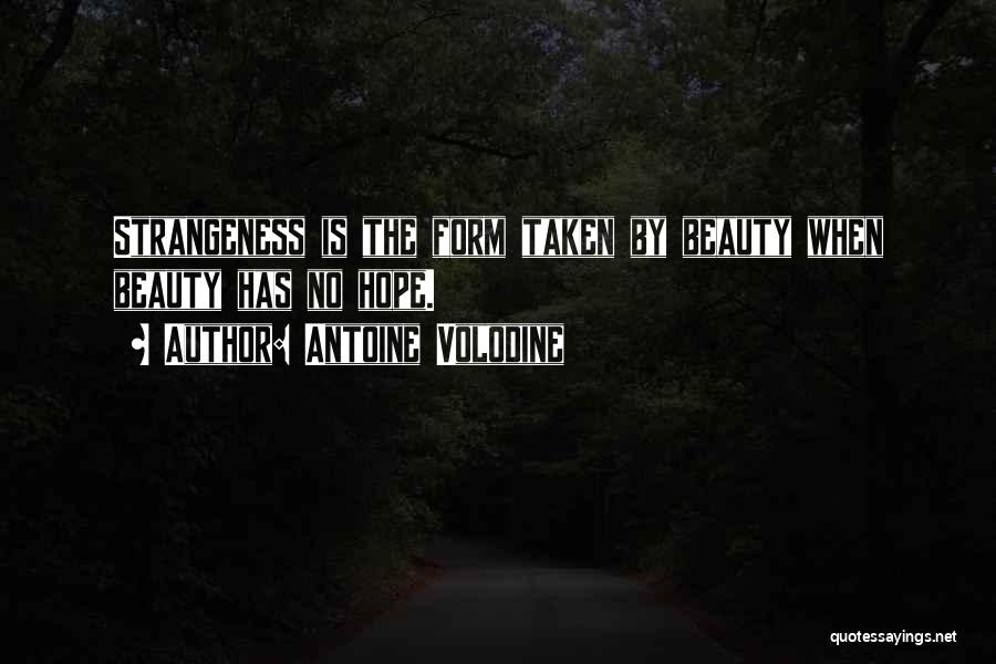 Antoine Volodine Quotes: Strangeness Is The Form Taken By Beauty When Beauty Has No Hope.