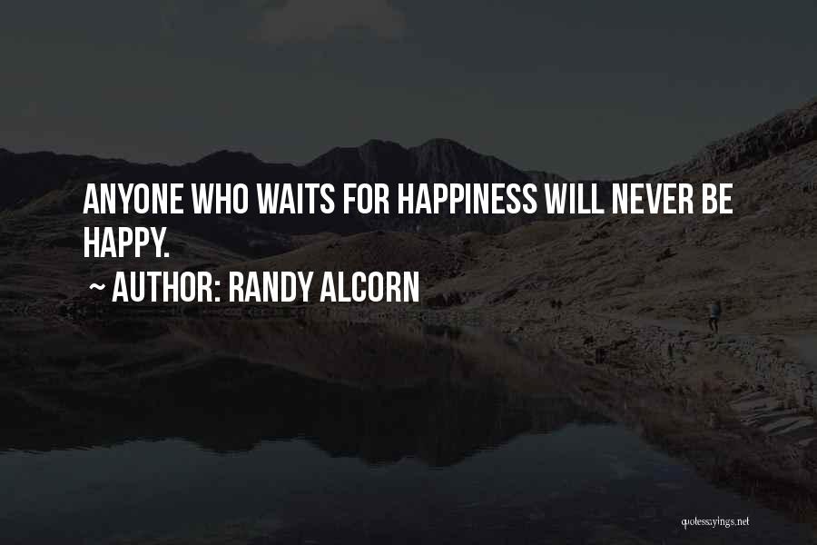 Randy Alcorn Quotes: Anyone Who Waits For Happiness Will Never Be Happy.