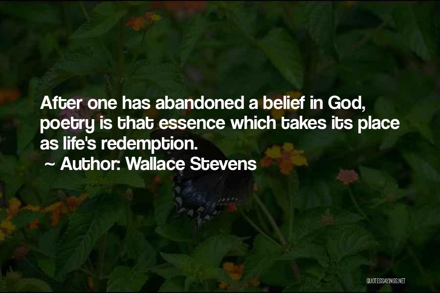 Wallace Stevens Quotes: After One Has Abandoned A Belief In God, Poetry Is That Essence Which Takes Its Place As Life's Redemption.