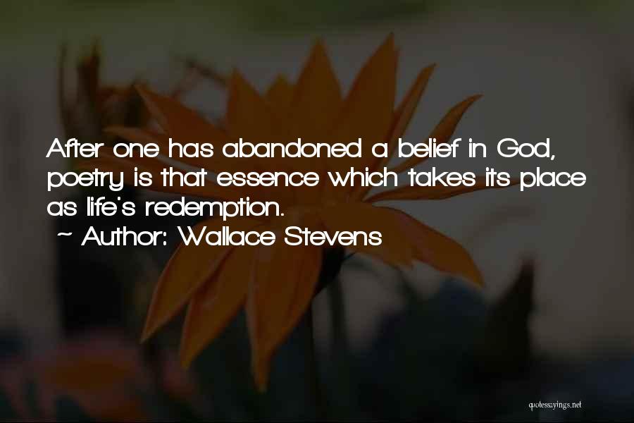 Wallace Stevens Quotes: After One Has Abandoned A Belief In God, Poetry Is That Essence Which Takes Its Place As Life's Redemption.