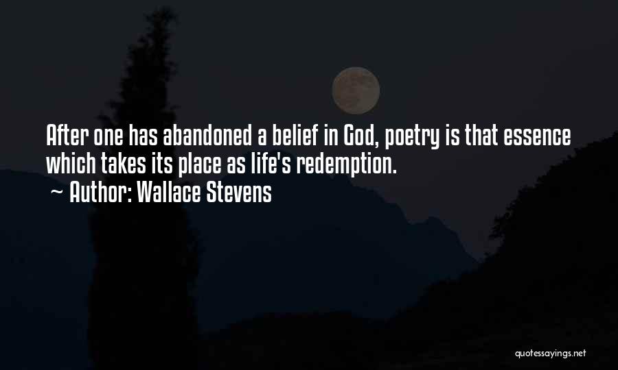 Wallace Stevens Quotes: After One Has Abandoned A Belief In God, Poetry Is That Essence Which Takes Its Place As Life's Redemption.