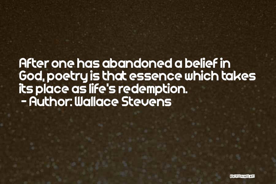 Wallace Stevens Quotes: After One Has Abandoned A Belief In God, Poetry Is That Essence Which Takes Its Place As Life's Redemption.
