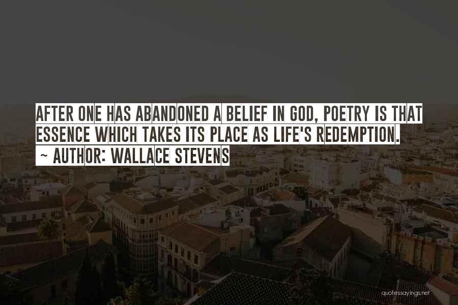 Wallace Stevens Quotes: After One Has Abandoned A Belief In God, Poetry Is That Essence Which Takes Its Place As Life's Redemption.