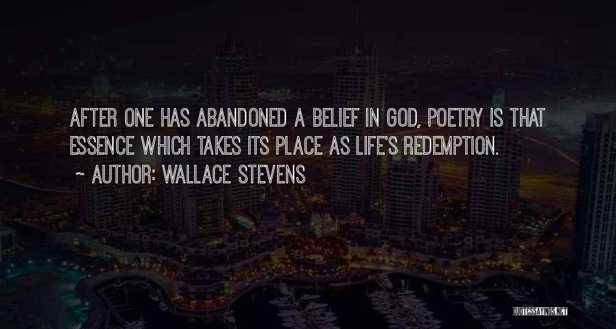 Wallace Stevens Quotes: After One Has Abandoned A Belief In God, Poetry Is That Essence Which Takes Its Place As Life's Redemption.