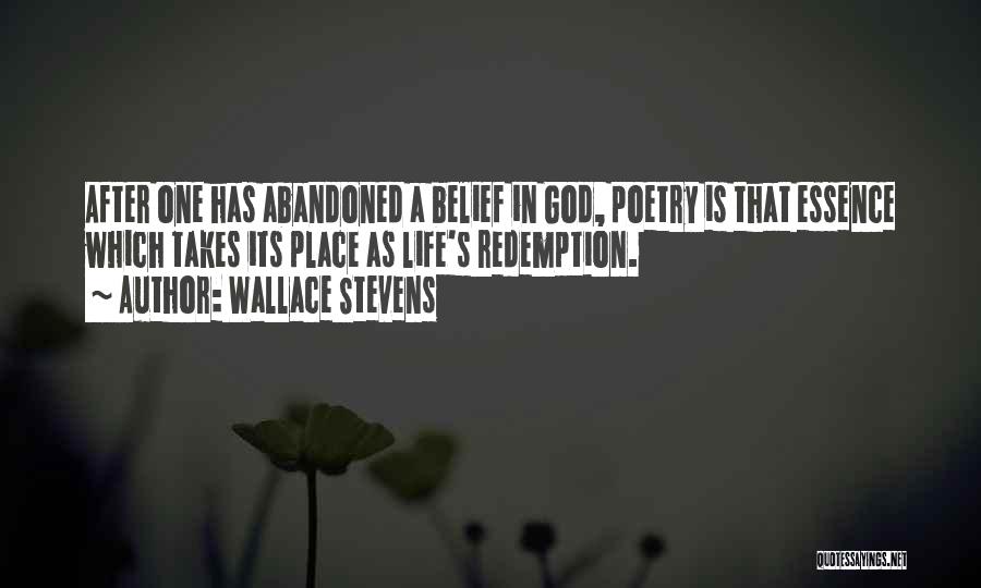 Wallace Stevens Quotes: After One Has Abandoned A Belief In God, Poetry Is That Essence Which Takes Its Place As Life's Redemption.