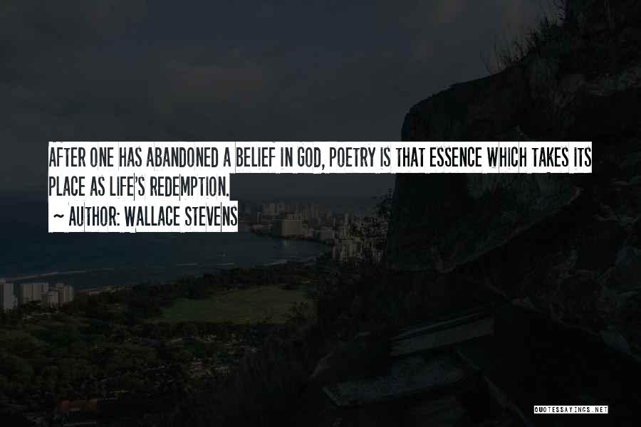 Wallace Stevens Quotes: After One Has Abandoned A Belief In God, Poetry Is That Essence Which Takes Its Place As Life's Redemption.