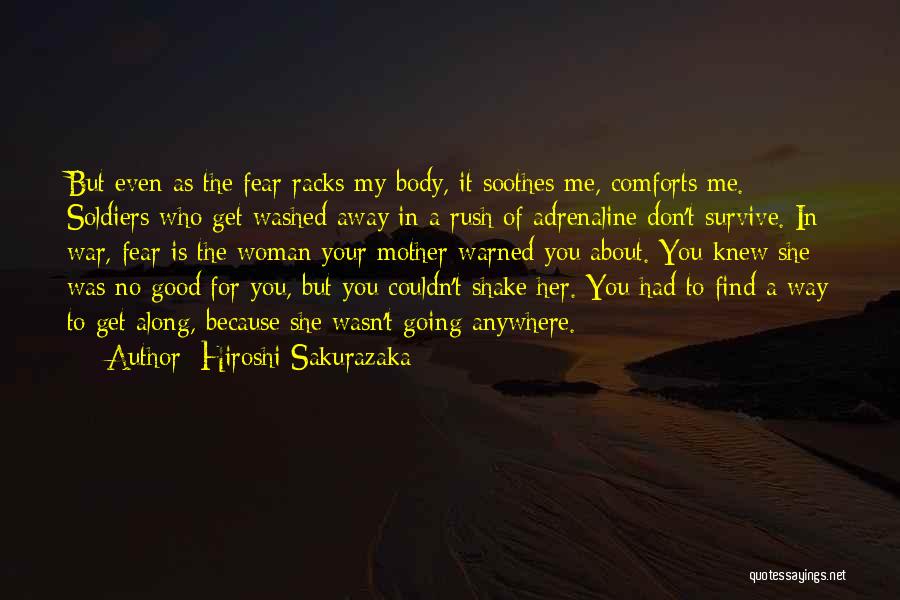 Hiroshi Sakurazaka Quotes: But Even As The Fear Racks My Body, It Soothes Me, Comforts Me. Soldiers Who Get Washed Away In A