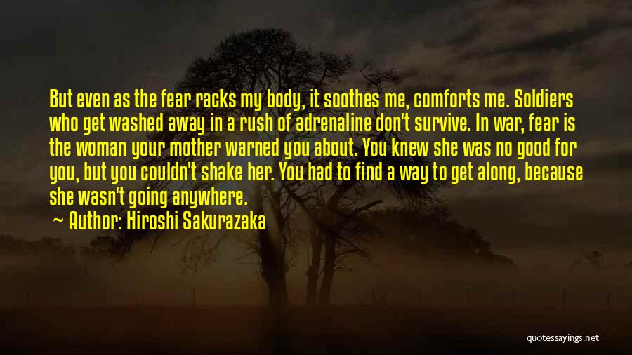 Hiroshi Sakurazaka Quotes: But Even As The Fear Racks My Body, It Soothes Me, Comforts Me. Soldiers Who Get Washed Away In A