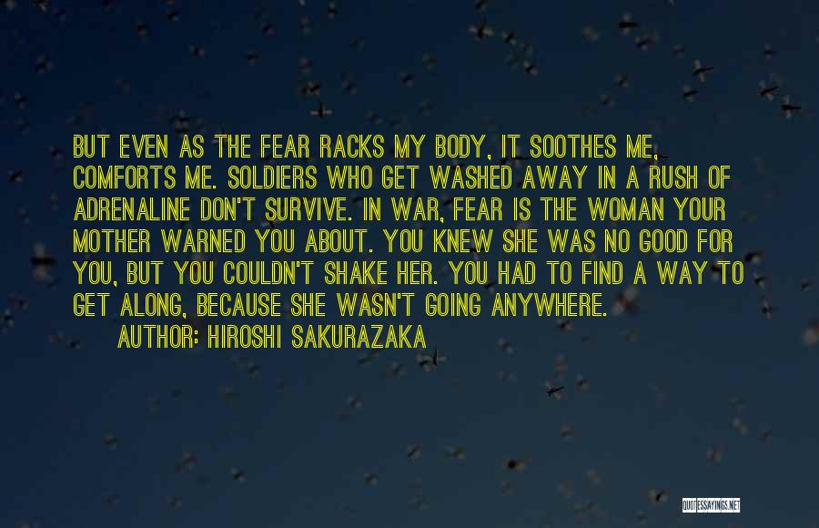 Hiroshi Sakurazaka Quotes: But Even As The Fear Racks My Body, It Soothes Me, Comforts Me. Soldiers Who Get Washed Away In A