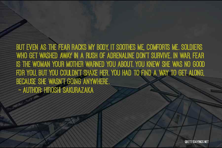 Hiroshi Sakurazaka Quotes: But Even As The Fear Racks My Body, It Soothes Me, Comforts Me. Soldiers Who Get Washed Away In A