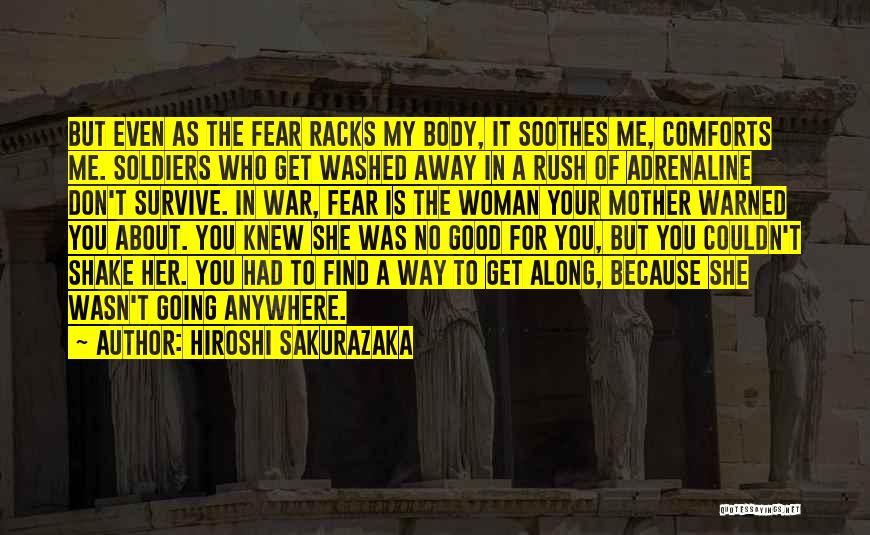 Hiroshi Sakurazaka Quotes: But Even As The Fear Racks My Body, It Soothes Me, Comforts Me. Soldiers Who Get Washed Away In A