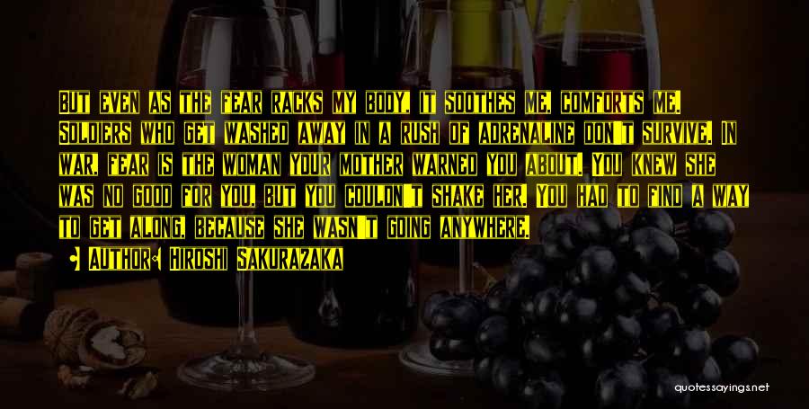 Hiroshi Sakurazaka Quotes: But Even As The Fear Racks My Body, It Soothes Me, Comforts Me. Soldiers Who Get Washed Away In A