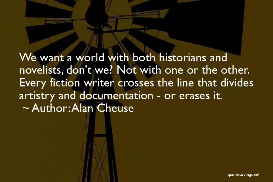 Alan Cheuse Quotes: We Want A World With Both Historians And Novelists, Don't We? Not With One Or The Other. Every Fiction Writer