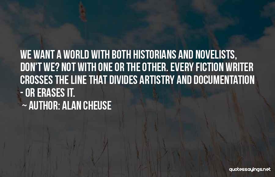 Alan Cheuse Quotes: We Want A World With Both Historians And Novelists, Don't We? Not With One Or The Other. Every Fiction Writer