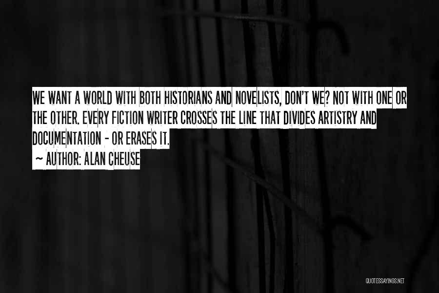 Alan Cheuse Quotes: We Want A World With Both Historians And Novelists, Don't We? Not With One Or The Other. Every Fiction Writer