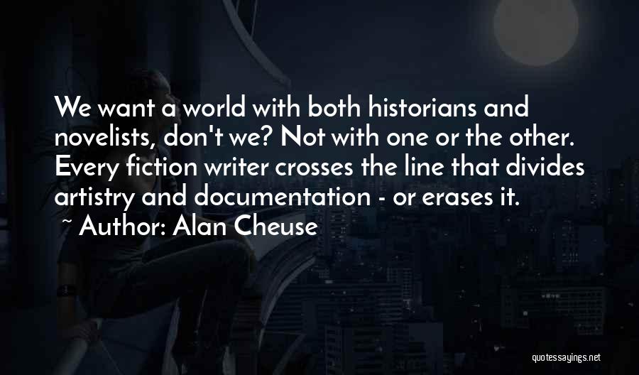 Alan Cheuse Quotes: We Want A World With Both Historians And Novelists, Don't We? Not With One Or The Other. Every Fiction Writer