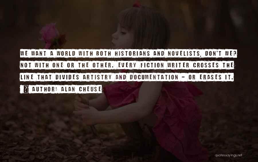 Alan Cheuse Quotes: We Want A World With Both Historians And Novelists, Don't We? Not With One Or The Other. Every Fiction Writer