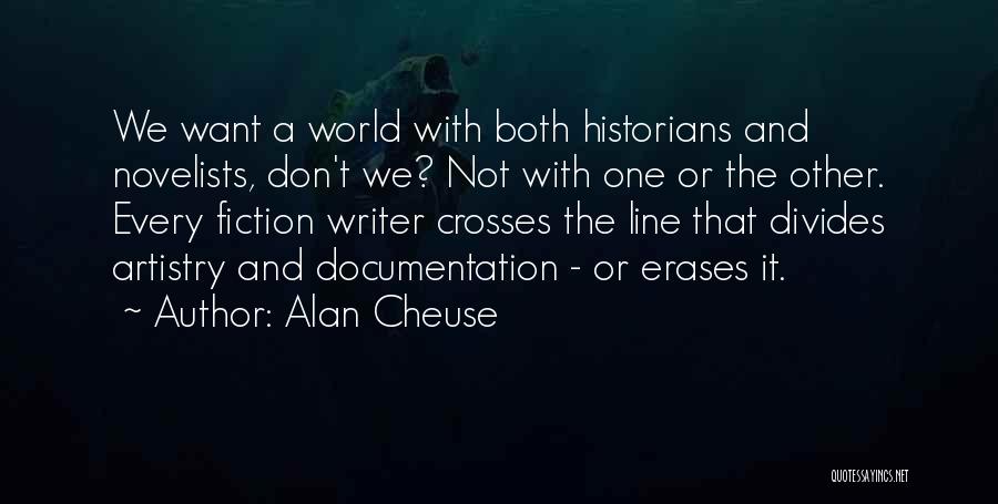 Alan Cheuse Quotes: We Want A World With Both Historians And Novelists, Don't We? Not With One Or The Other. Every Fiction Writer