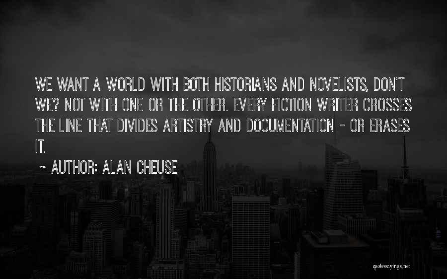 Alan Cheuse Quotes: We Want A World With Both Historians And Novelists, Don't We? Not With One Or The Other. Every Fiction Writer