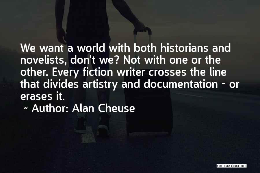 Alan Cheuse Quotes: We Want A World With Both Historians And Novelists, Don't We? Not With One Or The Other. Every Fiction Writer