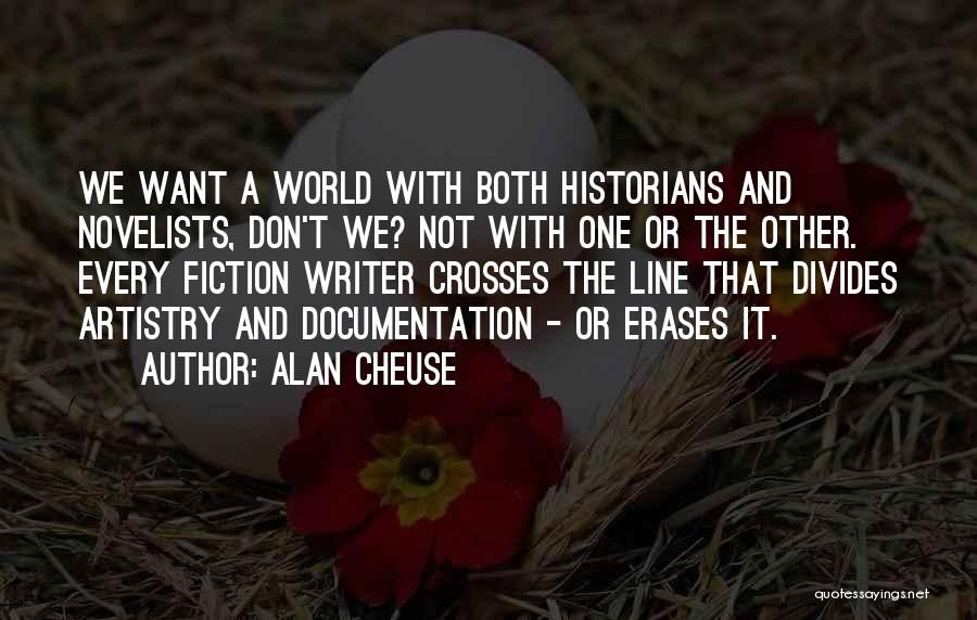 Alan Cheuse Quotes: We Want A World With Both Historians And Novelists, Don't We? Not With One Or The Other. Every Fiction Writer