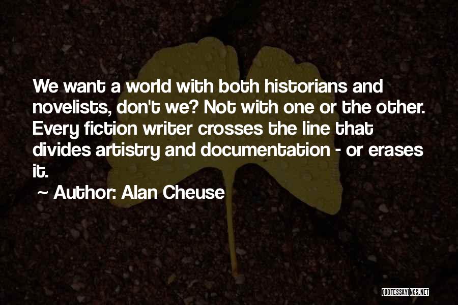 Alan Cheuse Quotes: We Want A World With Both Historians And Novelists, Don't We? Not With One Or The Other. Every Fiction Writer