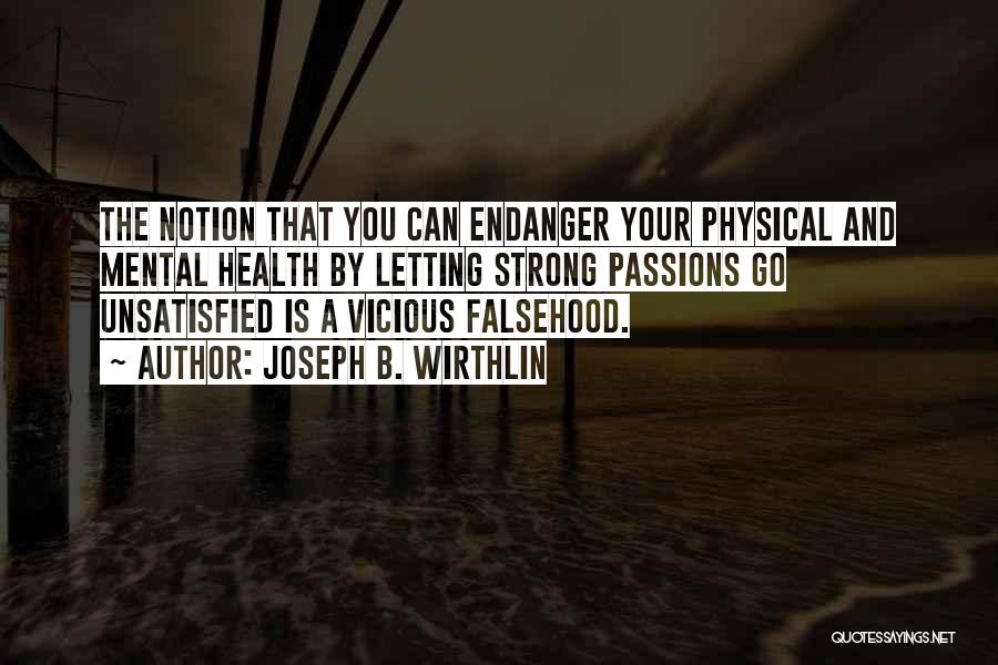 Joseph B. Wirthlin Quotes: The Notion That You Can Endanger Your Physical And Mental Health By Letting Strong Passions Go Unsatisfied Is A Vicious