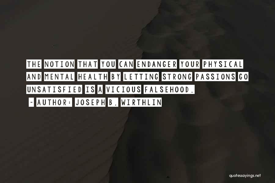 Joseph B. Wirthlin Quotes: The Notion That You Can Endanger Your Physical And Mental Health By Letting Strong Passions Go Unsatisfied Is A Vicious