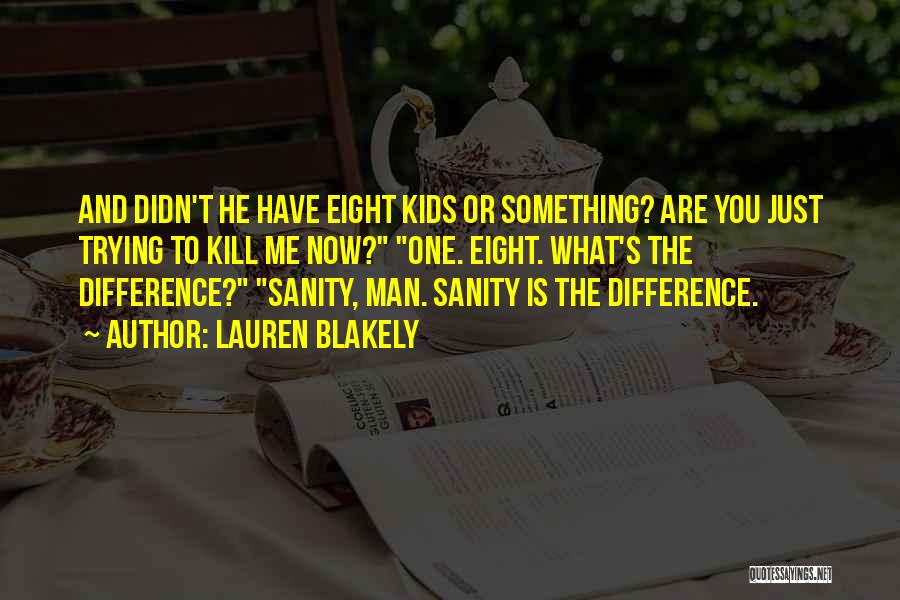 Lauren Blakely Quotes: And Didn't He Have Eight Kids Or Something? Are You Just Trying To Kill Me Now? One. Eight. What's The