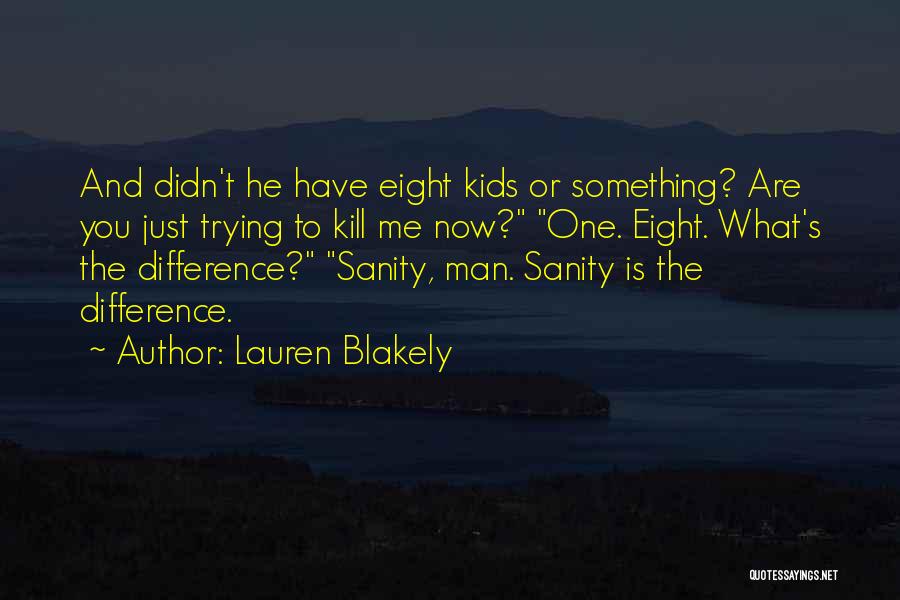 Lauren Blakely Quotes: And Didn't He Have Eight Kids Or Something? Are You Just Trying To Kill Me Now? One. Eight. What's The