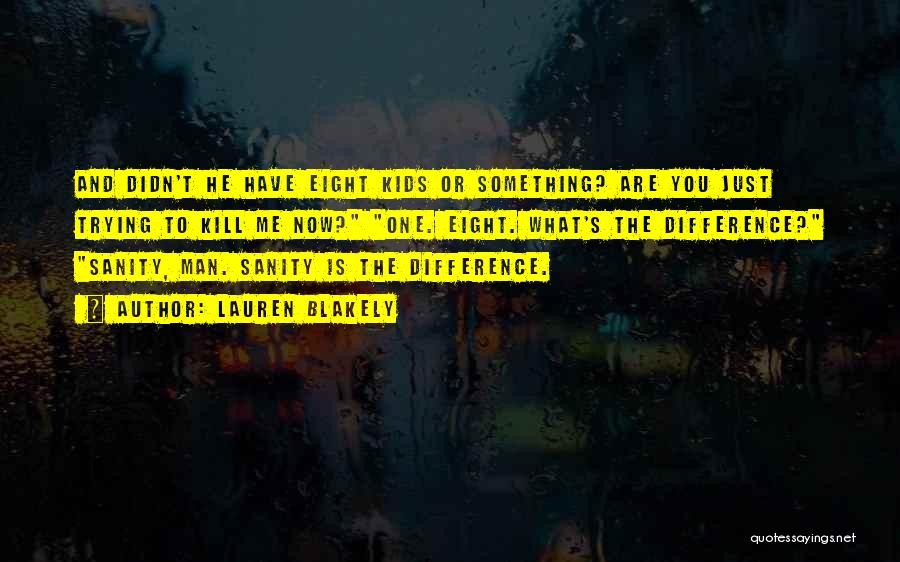 Lauren Blakely Quotes: And Didn't He Have Eight Kids Or Something? Are You Just Trying To Kill Me Now? One. Eight. What's The