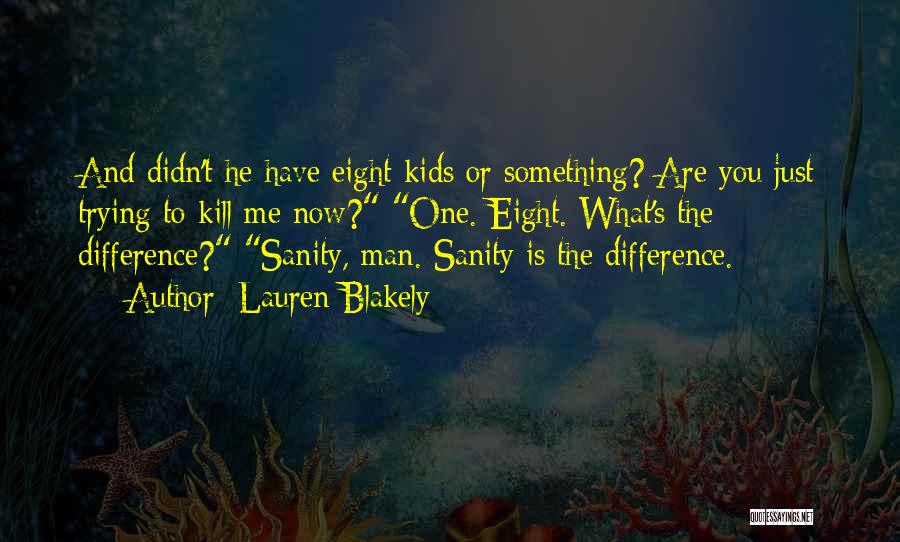 Lauren Blakely Quotes: And Didn't He Have Eight Kids Or Something? Are You Just Trying To Kill Me Now? One. Eight. What's The