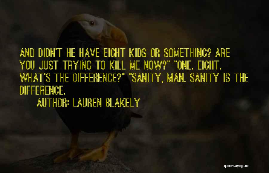 Lauren Blakely Quotes: And Didn't He Have Eight Kids Or Something? Are You Just Trying To Kill Me Now? One. Eight. What's The