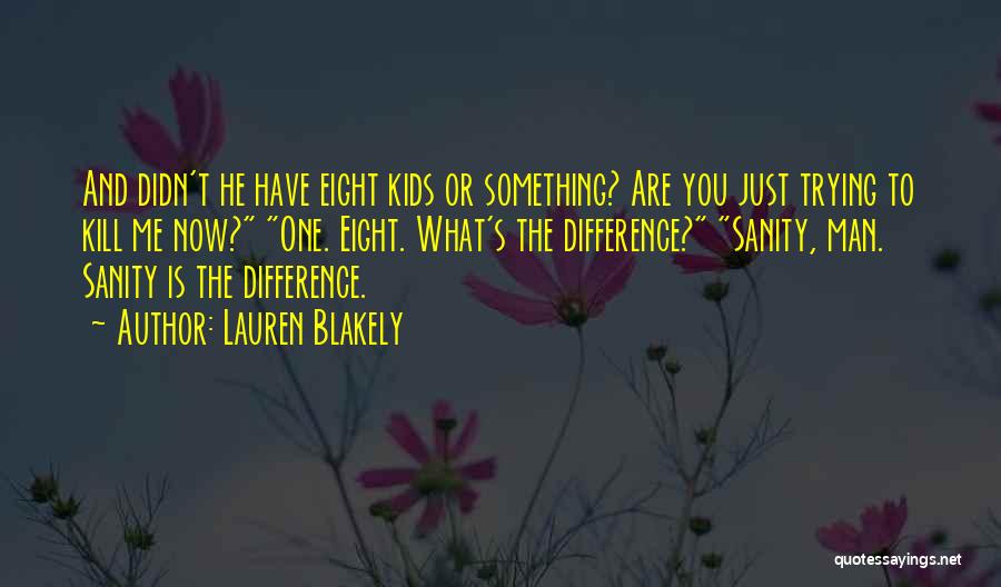 Lauren Blakely Quotes: And Didn't He Have Eight Kids Or Something? Are You Just Trying To Kill Me Now? One. Eight. What's The