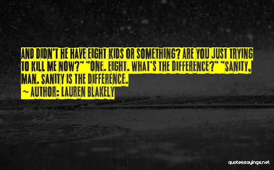 Lauren Blakely Quotes: And Didn't He Have Eight Kids Or Something? Are You Just Trying To Kill Me Now? One. Eight. What's The