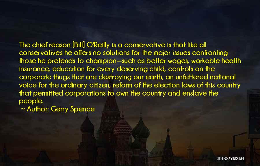 Gerry Spence Quotes: The Chief Reason [bill] O'reilly Is A Conservative Is That Like All Conservatives He Offers No Solutions For The Major