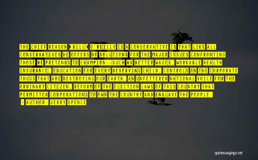 Gerry Spence Quotes: The Chief Reason [bill] O'reilly Is A Conservative Is That Like All Conservatives He Offers No Solutions For The Major