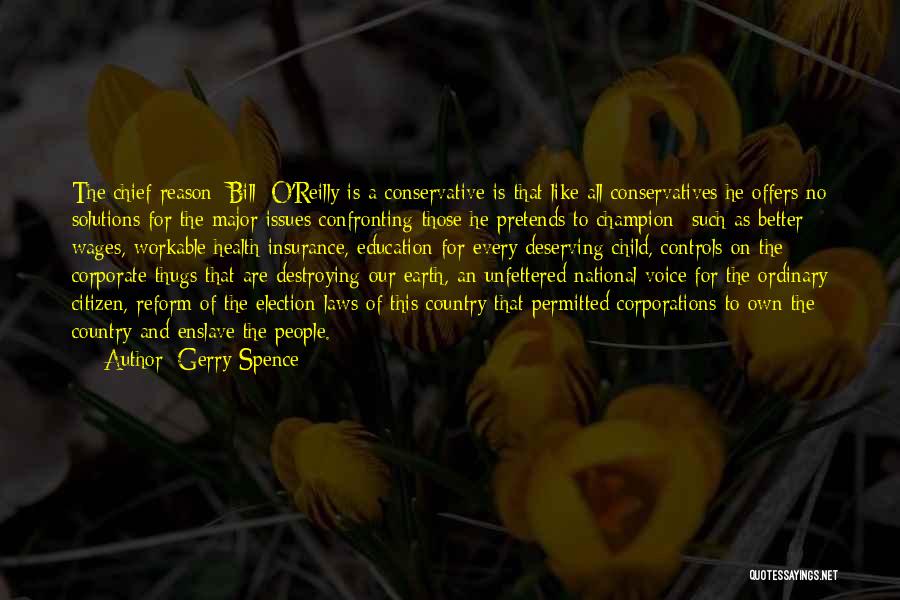 Gerry Spence Quotes: The Chief Reason [bill] O'reilly Is A Conservative Is That Like All Conservatives He Offers No Solutions For The Major