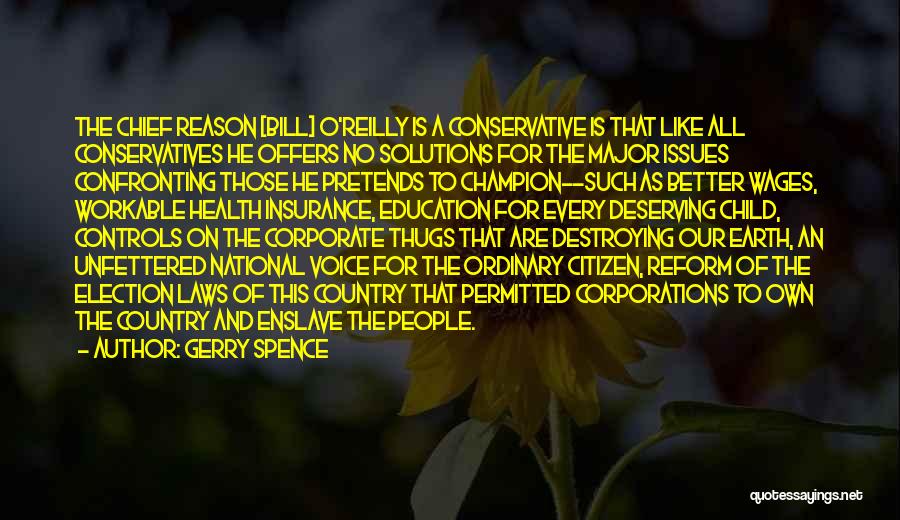 Gerry Spence Quotes: The Chief Reason [bill] O'reilly Is A Conservative Is That Like All Conservatives He Offers No Solutions For The Major