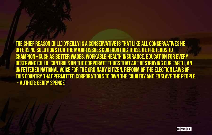 Gerry Spence Quotes: The Chief Reason [bill] O'reilly Is A Conservative Is That Like All Conservatives He Offers No Solutions For The Major