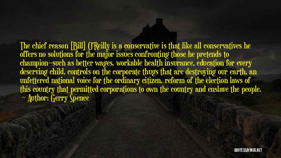 Gerry Spence Quotes: The Chief Reason [bill] O'reilly Is A Conservative Is That Like All Conservatives He Offers No Solutions For The Major