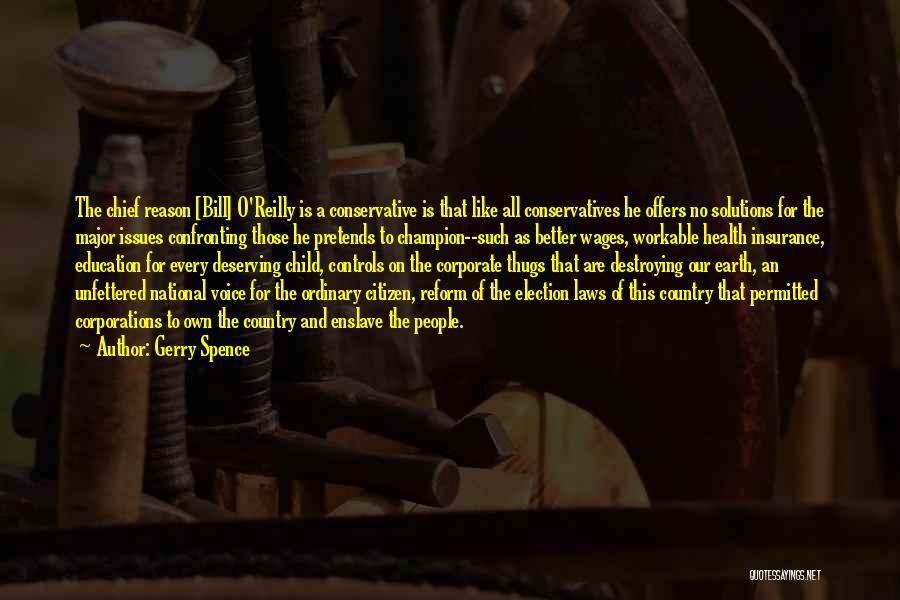 Gerry Spence Quotes: The Chief Reason [bill] O'reilly Is A Conservative Is That Like All Conservatives He Offers No Solutions For The Major